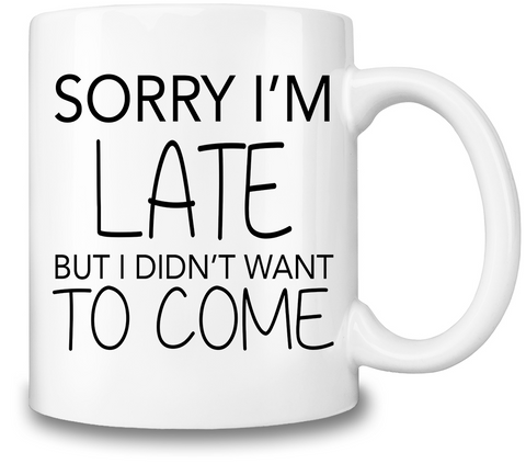 Sorry I'm Late Coffee Mug