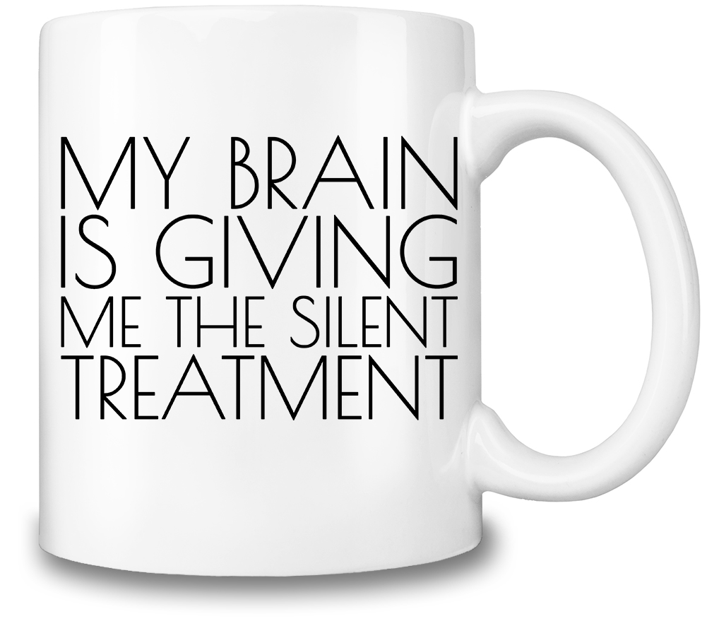 My Brain Is Giving Me The Silent Treatment Coffee Mug